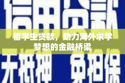 遂昌留学生贷款，助力海外求学梦想的金融桥梁