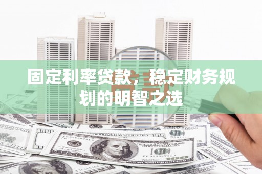 遂昌固定利率贷款，稳定财务规划的明智之选