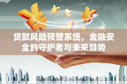 遂昌贷款风险预警系统，金融安全的守护者与未来趋势