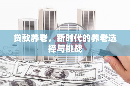 遂昌贷款养老，新时代的养老选择与挑战