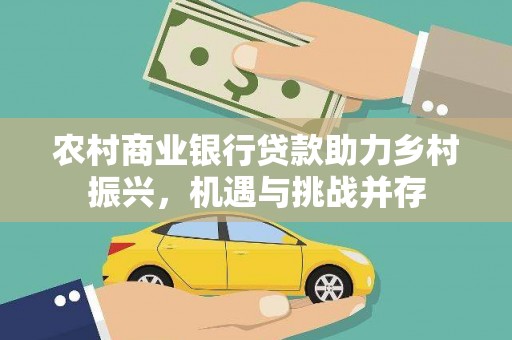 遂昌农村商业银行贷款助力乡村振兴，机遇与挑战并存