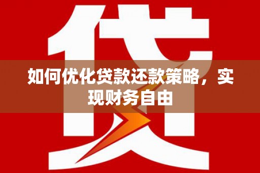 遂昌如何优化贷款还款策略，实现财务自由