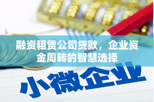 遂昌融资租赁公司贷款，企业资金周转的智慧选择