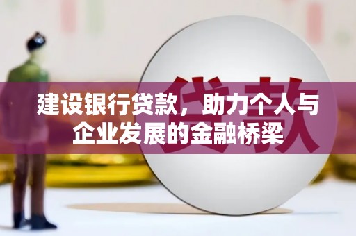 遂昌建设银行贷款，助力个人与企业发展的金融桥梁