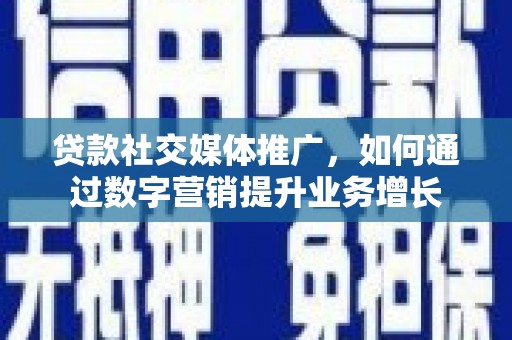遂昌贷款社交媒体推广，如何通过数字营销提升业务增长