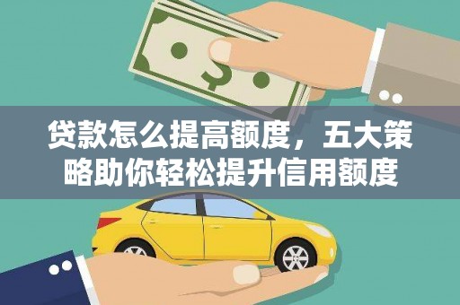 遂昌贷款怎么提高额度，五大策略助你轻松提升信用额度