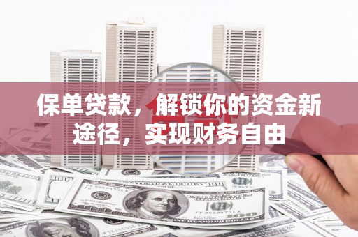 遂昌保单贷款，解锁你的资金新途径，实现财务自由