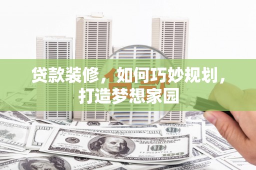 遂昌贷款装修，如何巧妙规划，打造梦想家园