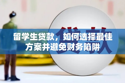 遂昌留学生贷款，如何选择最佳方案并避免财务陷阱