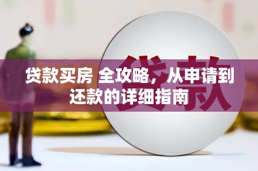 遂昌贷款买房 全攻略，从申请到还款的详细指南