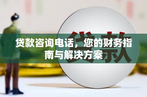 遂昌贷款咨询电话，您的财务指南与解决方案
