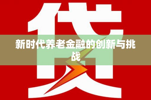 遂昌新时代养老金融的创新与挑战