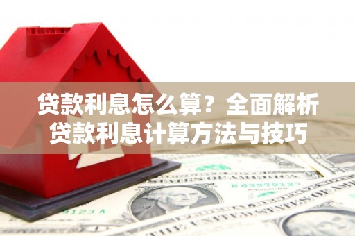遂昌贷款利息怎么算？全面解析贷款利息计算方法与技巧