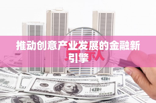 遂昌推动创意产业发展的金融新引擎
