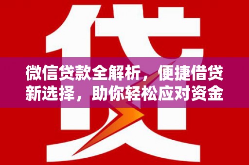 遂昌微信贷款全解析，便捷借贷新选择，助你轻松应对资金需求