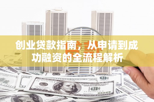遂昌创业贷款指南，从申请到成功融资的全流程解析